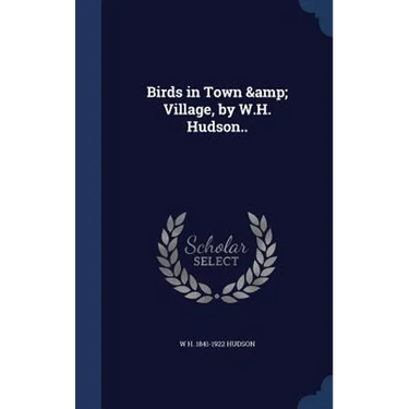 Birds in Town & Village, by W.H. Hudson..
