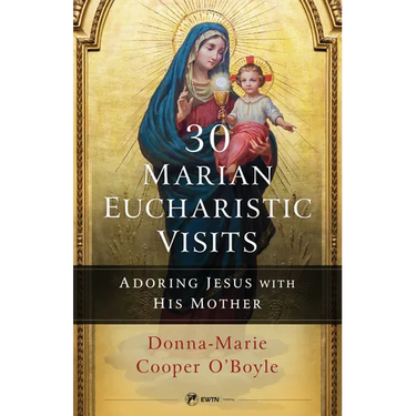 30 Marian Eucharistic Visits: Adoring Jesus with His Mother