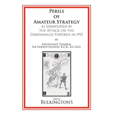 The Perils of Amateur Strategy: As Exemplified by the Attack on the Dardanelles Fortress In 1915