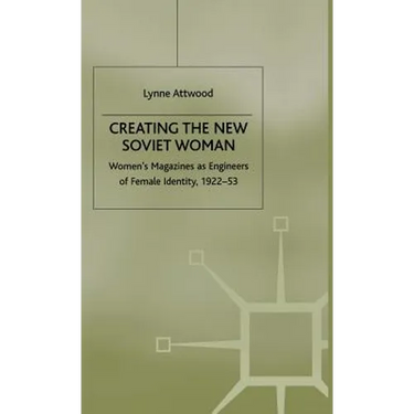 Creating the New Soviet Woman: Women's Magazines as Engineers of Female Identity, 1922-53