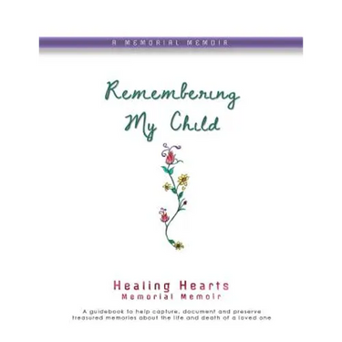 Remembering My Child: Healing Hearts Memorial Memoir