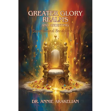 Greater Glory Realms and Anointing: Supernatural Breakthrough