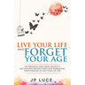 Live Your Life and Forget Your Age: On Breaking Free From Society's Age-related Restrictions and Embracing Your Passions at Any Stage of Life