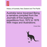 Australia Twice Traversed Being a Narrative Compiled from the Journals of Five Exploring Expeditions from 1872 to 1876 with Maps and Illustrations: Vo