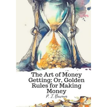 The Art of Money Getting; Or, Golden Rules for Making Money