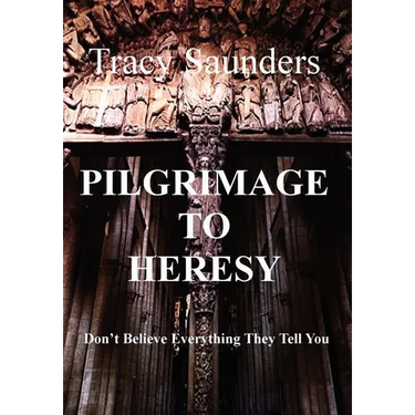 Pilgrimage to Heresy: Don't Believe Everything They Tell You
