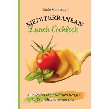 Mediterranean Lunch Cookbook: A collection of 50 delicious recipes for your Mediterranean Diet
