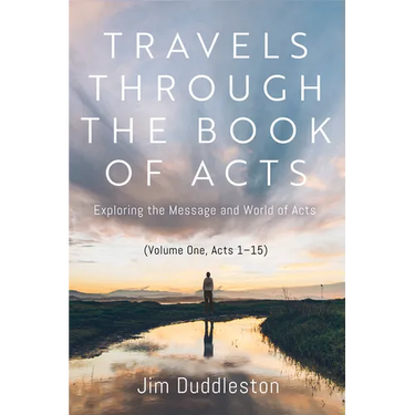Travels Through the Book of Acts (Volume One, Acts 1-15): Exploring the Message and World of Acts