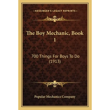The Boy Mechanic, Book 1: 700 Things For Boys To Do (1913)