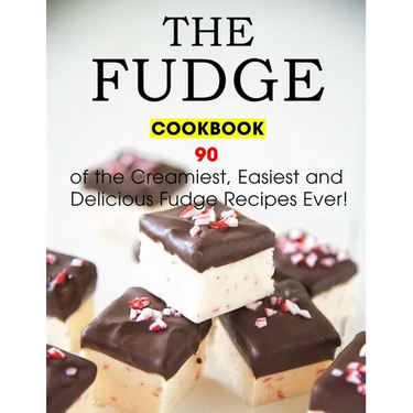 The Fudge Cookbook: 90 of the Creamiest, Easiest and Delicious Fudge Recipes Ever!