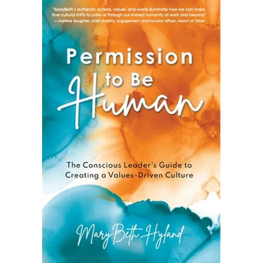 Permission to Be Human: The Conscious Leader's Guide to Creating a Values-Driven Culture