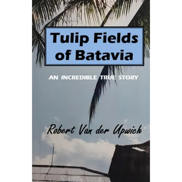 Tulip Fields of Batavia: An Incredible True Story