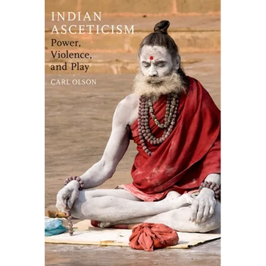 Indian Asceticism: Power, Violence, and Play
