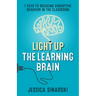 Light Up the Learning Brain: 7 Keys to Reducing Disruptive Behavior in the Classroom