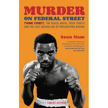 Murder on Federal Street: Tyrone Everett, the Black Mafia, Fixed Fights, and the Last Golden Age of Philadelphia Boxing
