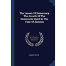The Leaven Of Democracy The Growth Of The Democratic Spirit In The Time Of Jackson