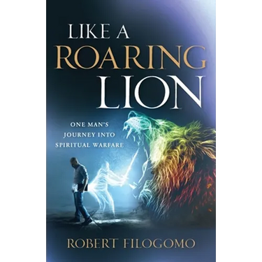 Like a Roaring Lion: One Man's Journey Into Spiritual Warfare