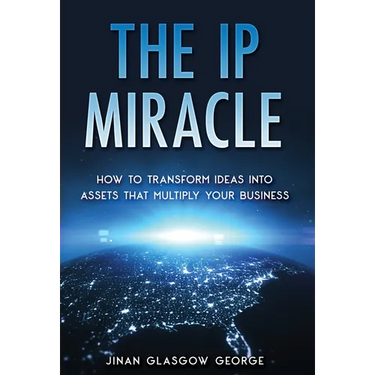 The IP Miracle: How to Transform Ideas into Assets that Multiply Your Business
