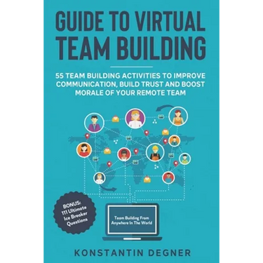 Guide to Virtual Team Building - 55 Team Building Activities to Improve Communication, Build Trust and Boost Morale of Your Remote Team: BONUS: 111 Ul