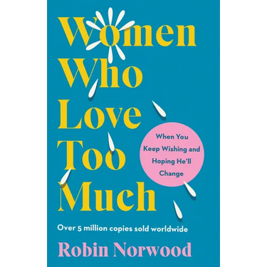 Women Who Love Too Much: When You Keep Wishing and Hoping He'll Change