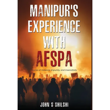Manipur's Experience with AFSPA - Stories of Violence, Impunity, and Insensitivity