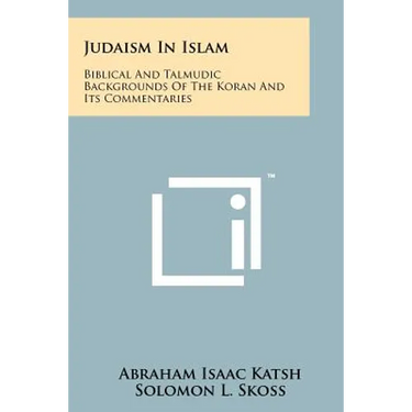 Judaism In Islam: Biblical And Talmudic Backgrounds Of The Koran And Its Commentaries: Suras II And III
