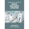 A Practical Guide to Dental Negligence Litigation