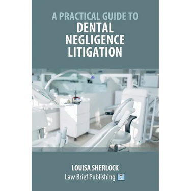 A Practical Guide to Dental Negligence Litigation
