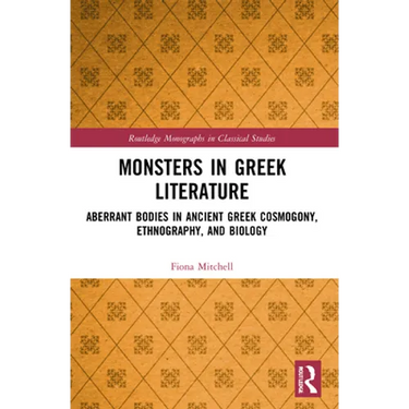 Monsters in Greek Literature: Aberrant Bodies in Ancient Greek Cosmogony, Ethnography, and Biology