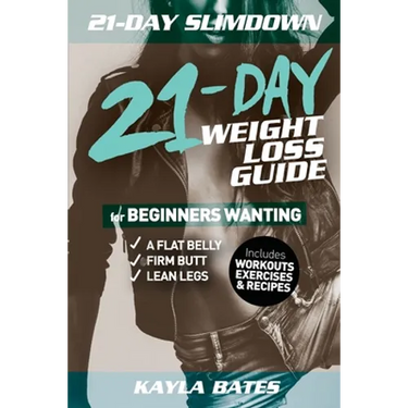 21-Day Slim Down: The 21-Day Weight Loss Guide for Beginners Wanting A Flat Belly, Firm Butt & Lean Legs (Includes Workouts, Exercises & Recipes)