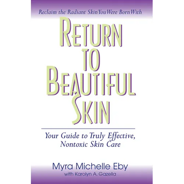 Return to Beautiful Skin: Your Guide to Truly Effective, Nontoxic Skin Care