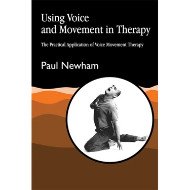Using Voice and Movement in Therapy: The Practical Application of Voice Movement Therapy