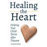Healing the Heart: Helping Your Child Thrive After Trauma
