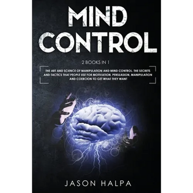 Mind Control: 2 Books in 1. The Art and Science of Manipulation and Mind Control. The Secrets and Tactics That People use For Motiva