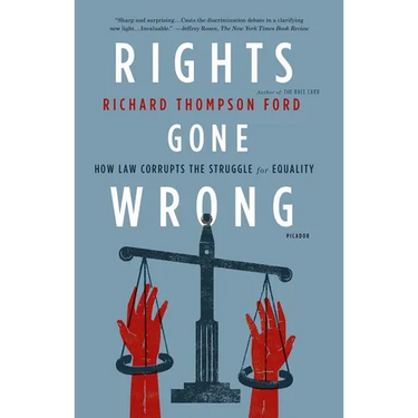 Rights Gone Wrong: How Law Corrupts the Struggle for Equality