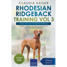 Rhodesian Ridgeback Training Vol 3 - Taking care of your Rhodesian Ridgeback: Nutrition, common diseases and general care of your Rhodesian Ridgeback