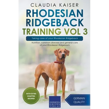 Rhodesian Ridgeback Training Vol 3 - Taking care of your Rhodesian Ridgeback: Nutrition, common diseases and general care of your Rhodesian Ridgeback