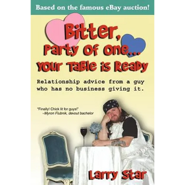 Bitter, Party of One... Your Table Is Ready: Relationship Advice from a Guy Who Has No Business Giving It.