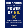Unlocking the Power of NIL: The Keys to Monetizing Your Athletic Potential