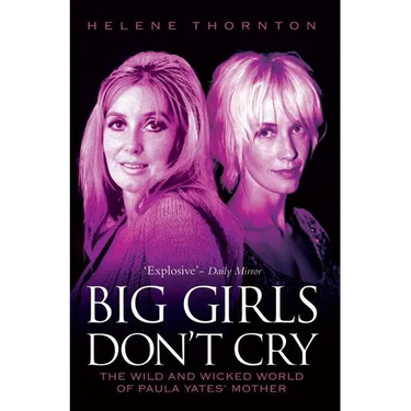 Big Girls Don't Cry - The Wild and Wicked World of Paula Yates' Mother