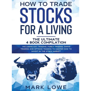 How to Trade Stocks for a Living: 4 Books in 1 - How to Start Day Trading, Dominate the Forex Market, Reduce Risk with Options, and Increase Profit