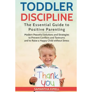 Toddler Discipline: The Essential Guide to Positive Parenting.: Modern Peaceful Solutions and Strategies to Prevent Conflicts, Tantrums an