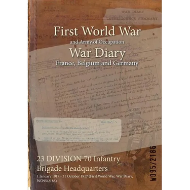 23 DIVISION 70 Infantry Brigade Headquarters: 1 January 1917 - 31 October 1917 (First World War, War Diary, WO95/2186)