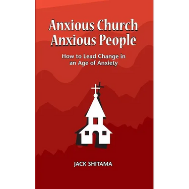 Anxious Church, Anxious People: How to Lead Change in an Age of Anxiety