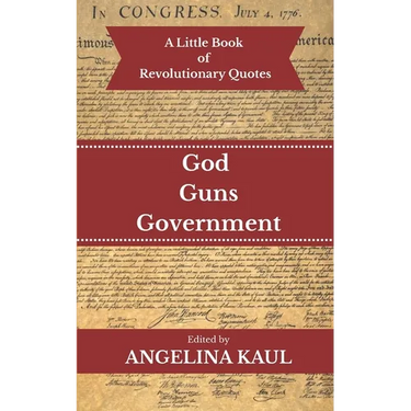 A Little Book of Revolutionary Quotes: God, Guns, & Government