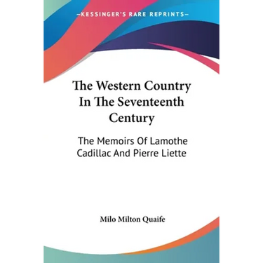 The Western Country In The Seventeenth Century: The Memoirs Of Lamothe Cadillac And Pierre Liette