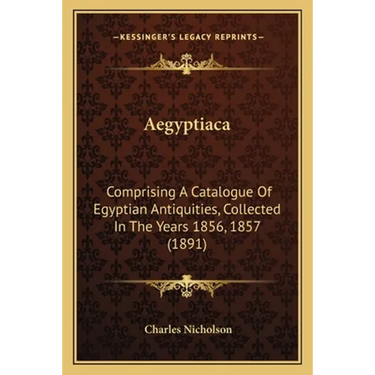 Aegyptiaca: Comprising A Catalogue Of Egyptian Antiquities, Collected In The Years 1856, 1857 (1891)