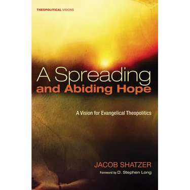 A Spreading and Abiding Hope: A Vision for Evangelical Theopolitics