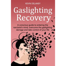 Gaslighting Recovery: A Conscious Guide to Entering the Narcissist's Mind, Overcome the Damage from Gaslighting, Take Control of Your Life