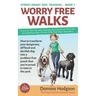 Worry Free Walks: How to transform your dangerous, difficult and devilish dog into a problem-free pooch that you're proud to take to the park